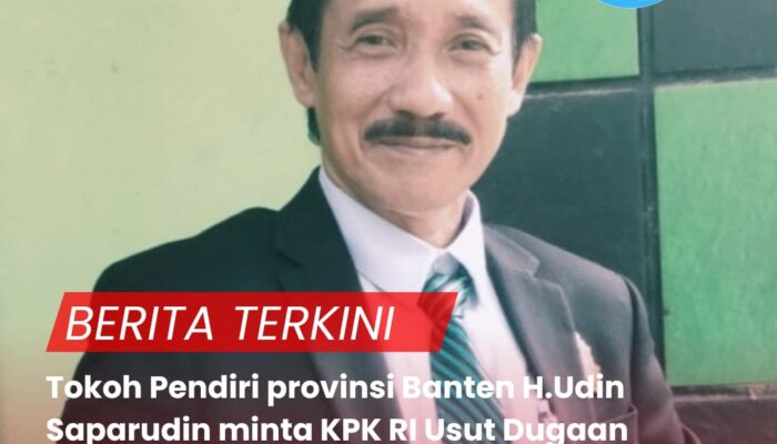Tokoh Pendiri provinsi Banten H.Udin Saparudin minta KPK RI Usut Dugaan Kejanggalan penjualan saham anak perusahaan KRAS , PT.KTI dan PT KDL