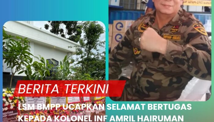 LSM BMPP UCAPKAN SELAMAT BERTUGAS KEPADA KOLONEL INF AMRIL HAIRUMAN TEHUPELASURY SEBAGAI KOMANDAN GRUP 1 KOPASSUS 