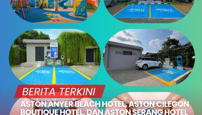 ASTON ANYER BEACH HOTEL, ASTON CILEGON BOUTIQUE HOTEL,  ASTON SERANG HOTEL DAN CONVENTION CENTER LUNCURKAN FASILITAS MODERN, RAMAH LINGKUNGAN, DAN COCOK UNTUK KELUARGA