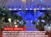 BINGUNG NYARI TEMPAT RESEPSI PERNIKAHAN DIMANA,ASTON ANYER BEACH HOTEL, ASTON CILEGON BOUTIQUE HOTEL,ASTON SERANG HOTEL DAN CONVENTION CENTER SOLUSI NYA