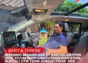 WARNING JANGAN ADA TITIPAN DALAM PPDB 2025, KETUM BMPP DAN CILEGON EDUCATION WATCH ( CEW ) DENI JUWENI : TIDAK  ADA INTERVENSI, WAJIB TRANSPARAN DAN AKUNTABEL